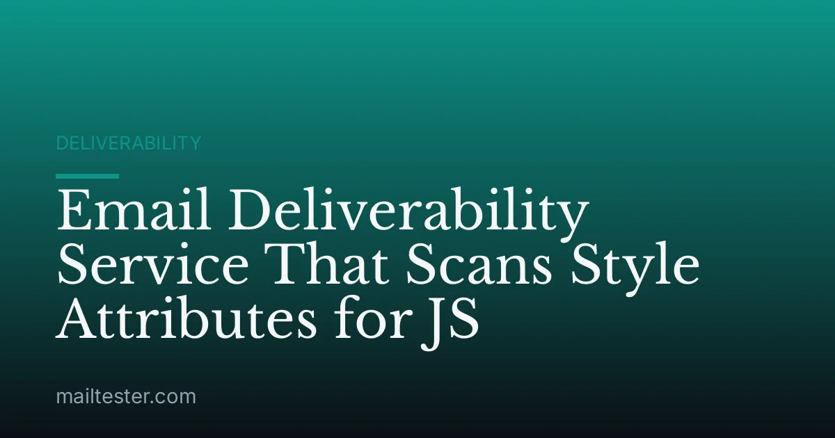 Email Deliverability Service That Scans Style Attributes for JS