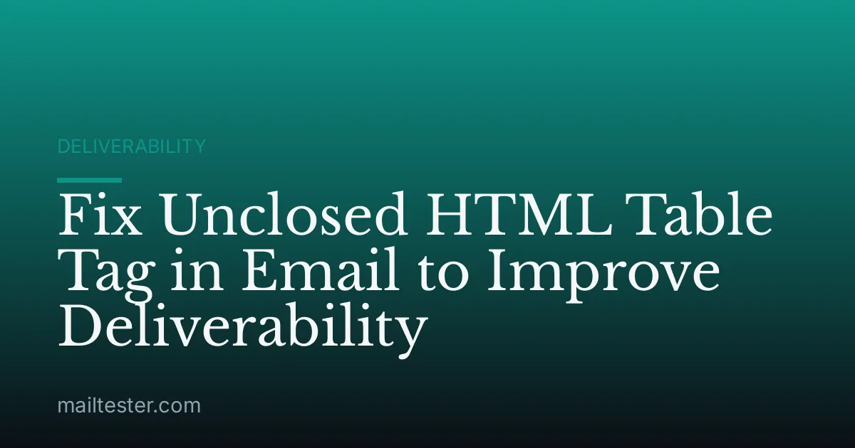 Fix Unclosed HTML Table Tag in Email to Improve Deliverability