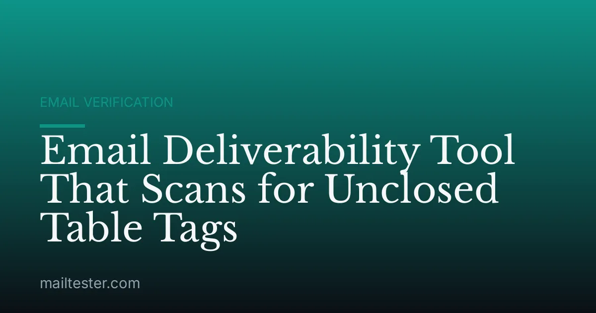 Email Deliverability Tool That Scans for Unclosed Table Tags