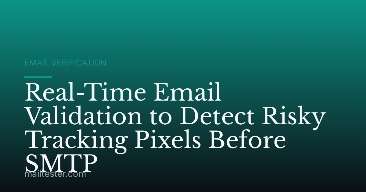 Real-Time Email Validation to Detect Risky Tracking Pixels Before SMTP