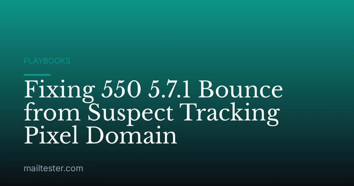 Fixing 550 5.7.1 Bounce from Suspect Tracking Pixel Domain