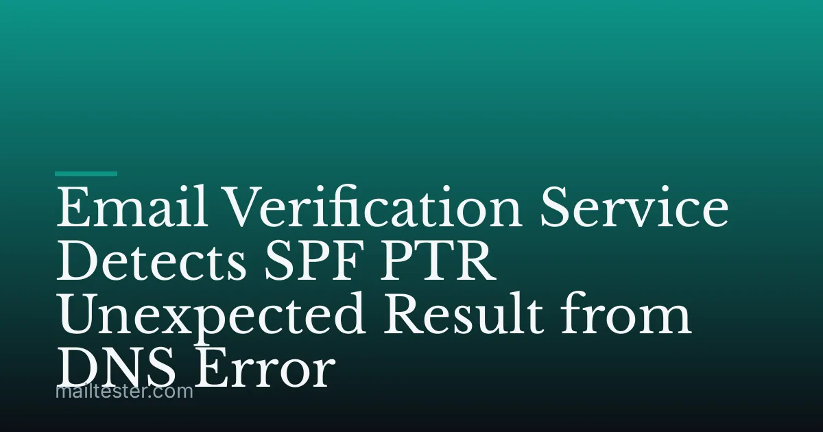 Email Verification Service Detects SPF PTR Unexpected Result from DNS Error