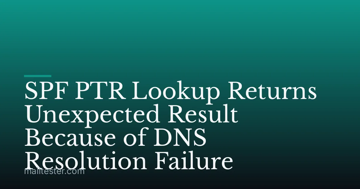 SPF PTR Lookup Returns Unexpected Result Because of DNS Resolution Failure