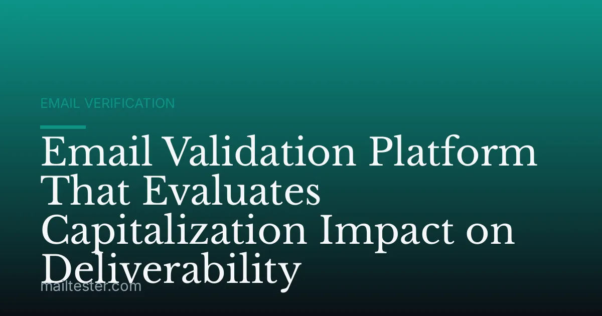 Email Validation Platform That Evaluates Capitalization Impact on Deliverability