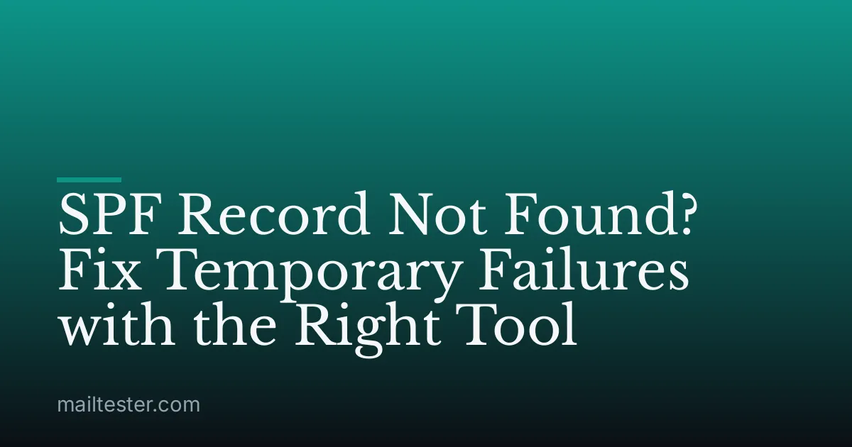 SPF Record Not Found? Fix Temporary Failures with the Right Tool