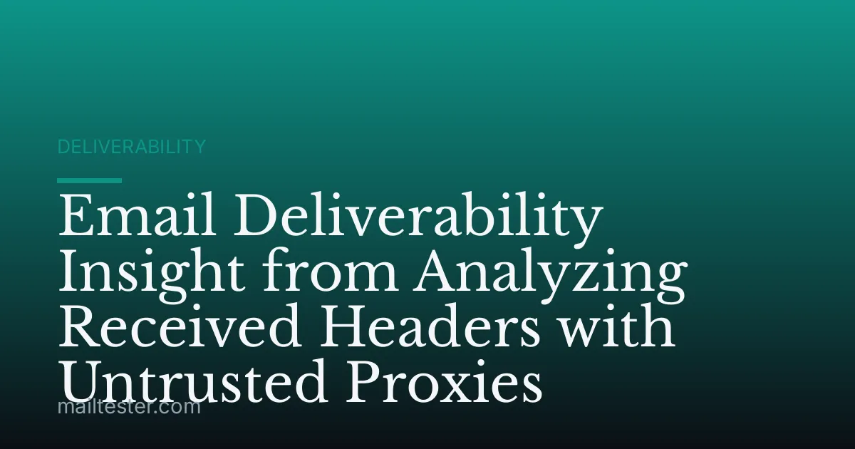 Email Deliverability Insight from Analyzing Received Headers with Untrusted Proxies