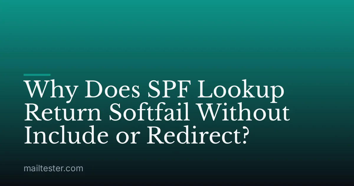 Why Does SPF Lookup Return Softfail Without Include or Redirect?