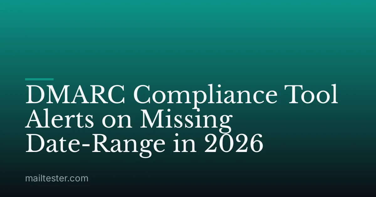 DMARC Compliance Tool Alerts on Missing Date-Range in 2026
