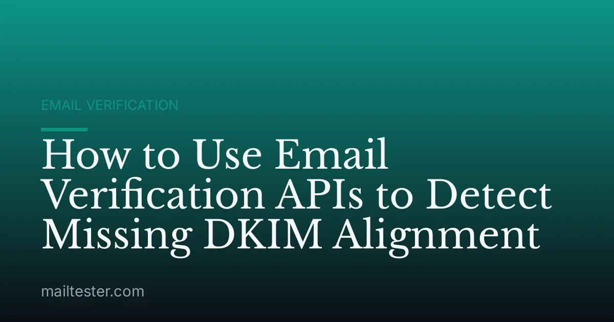 How to Use Email Verification APIs to Detect Missing DKIM Alignment