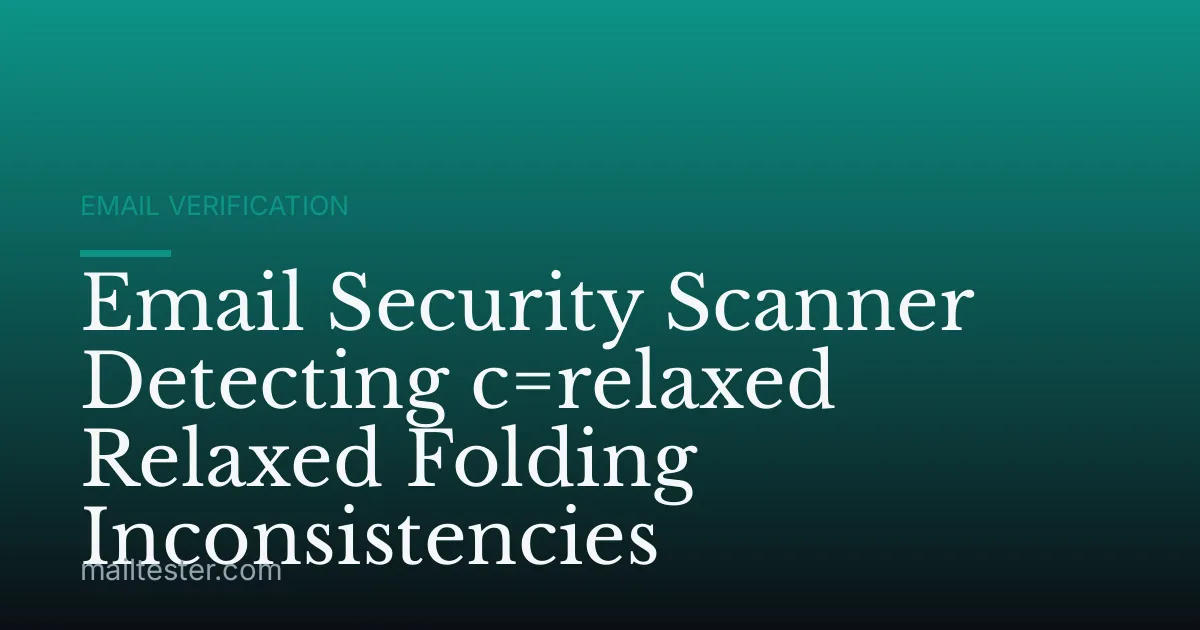 Email Security Scanner Detecting c=relaxed Relaxed Folding Inconsistencies