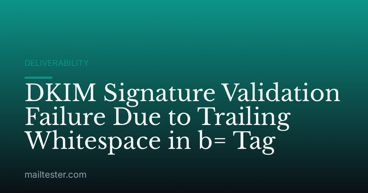 DKIM Signature Validation Failure Due to Trailing Whitespace in b= Tag