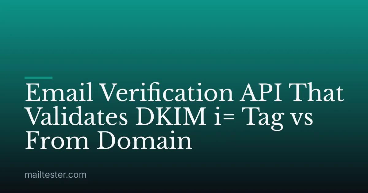 Email Verification API That Validates DKIM i= Tag vs From Domain