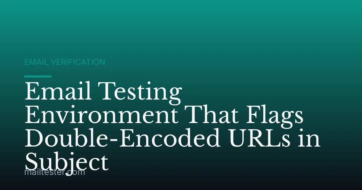 Email Testing Environment That Flags Double-Encoded URLs in Subject