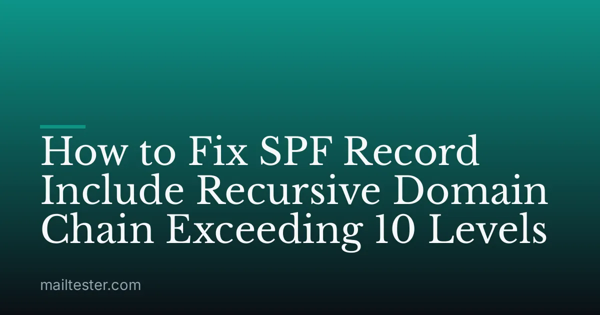 How to Fix SPF Record Include Recursive Domain Chain Exceeding 10 Levels