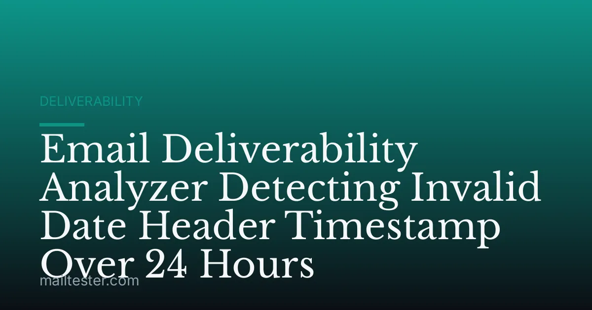 Email Deliverability Analyzer Detecting Invalid Date Header Timestamp Over 24 Hours