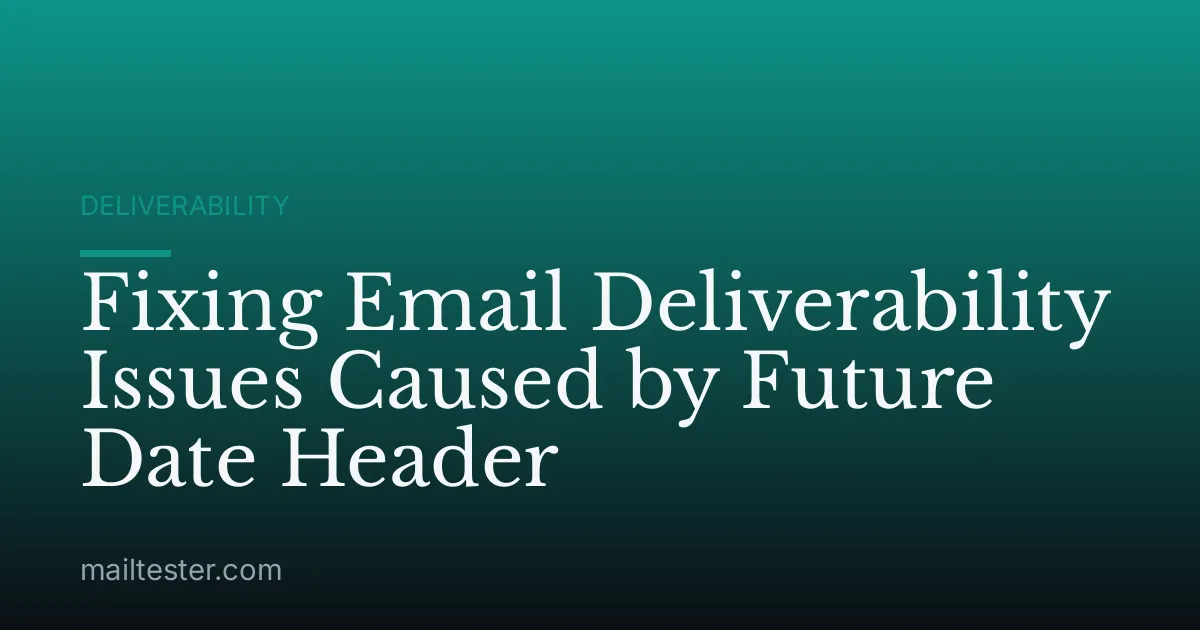 Fixing Email Deliverability Issues Caused by Future Date Header