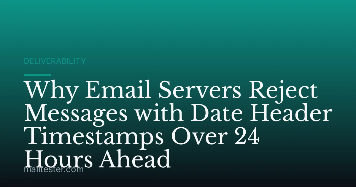 Why Email Servers Reject Messages with Date Header Timestamps Over 24 Hours Ahead