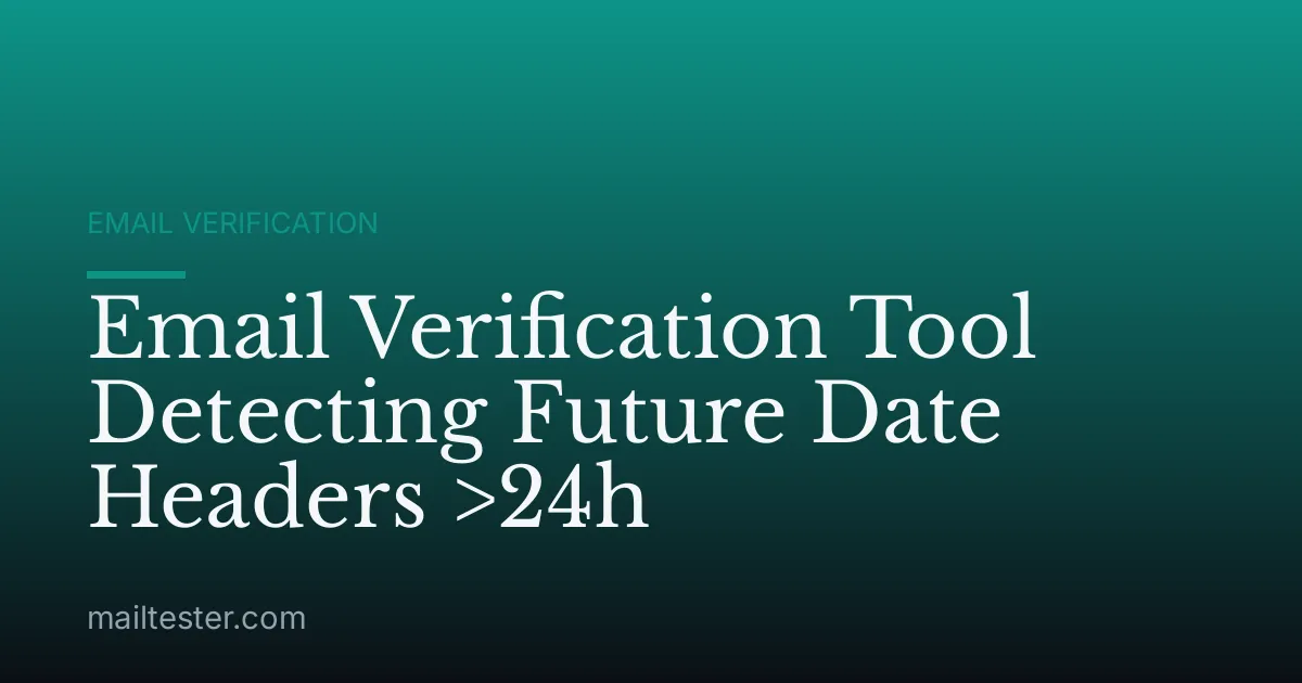 Email Verification Tool Detecting Future Date Headers >24h