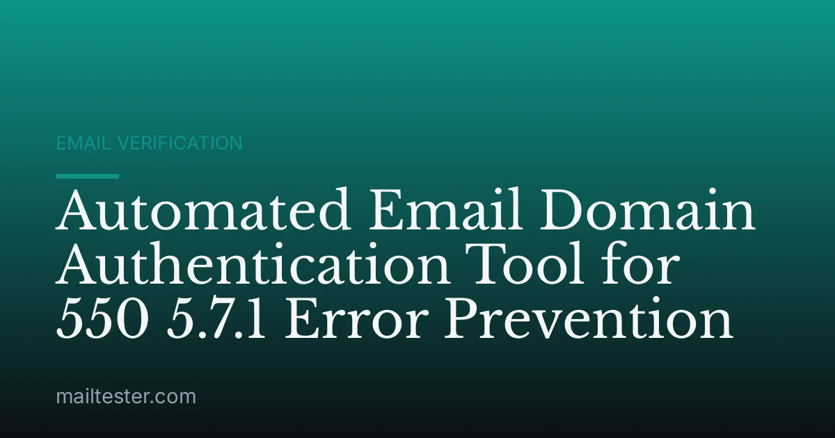 Automated Email Domain Authentication Tool for 550 5.7.1 Error Prevention