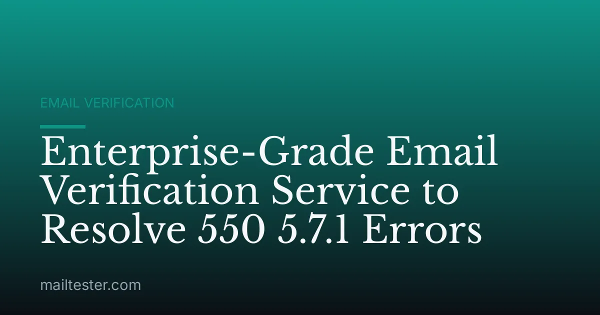 Enterprise-Grade Email Verification Service to Resolve 550 5.7.1 Errors