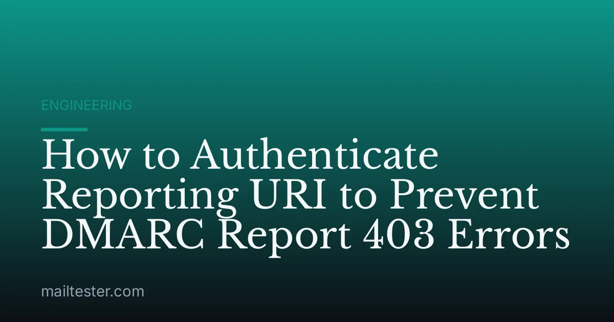 How to Authenticate Reporting URI to Prevent DMARC Report 403 Errors
