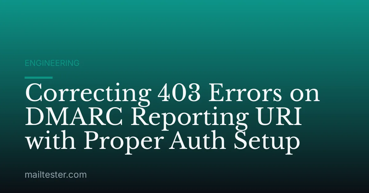 Correcting 403 Errors on DMARC Reporting URI with Proper Auth Setup