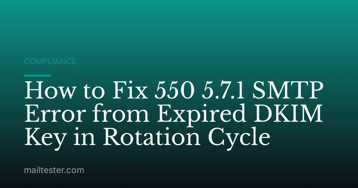 How to Fix 550 5.7.1 SMTP Error from Expired DKIM Key in Rotation Cycle