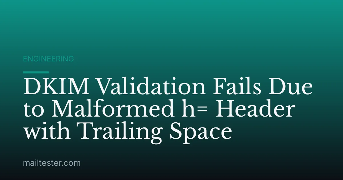 DKIM Validation Fails Due to Malformed h= Header with Trailing Space