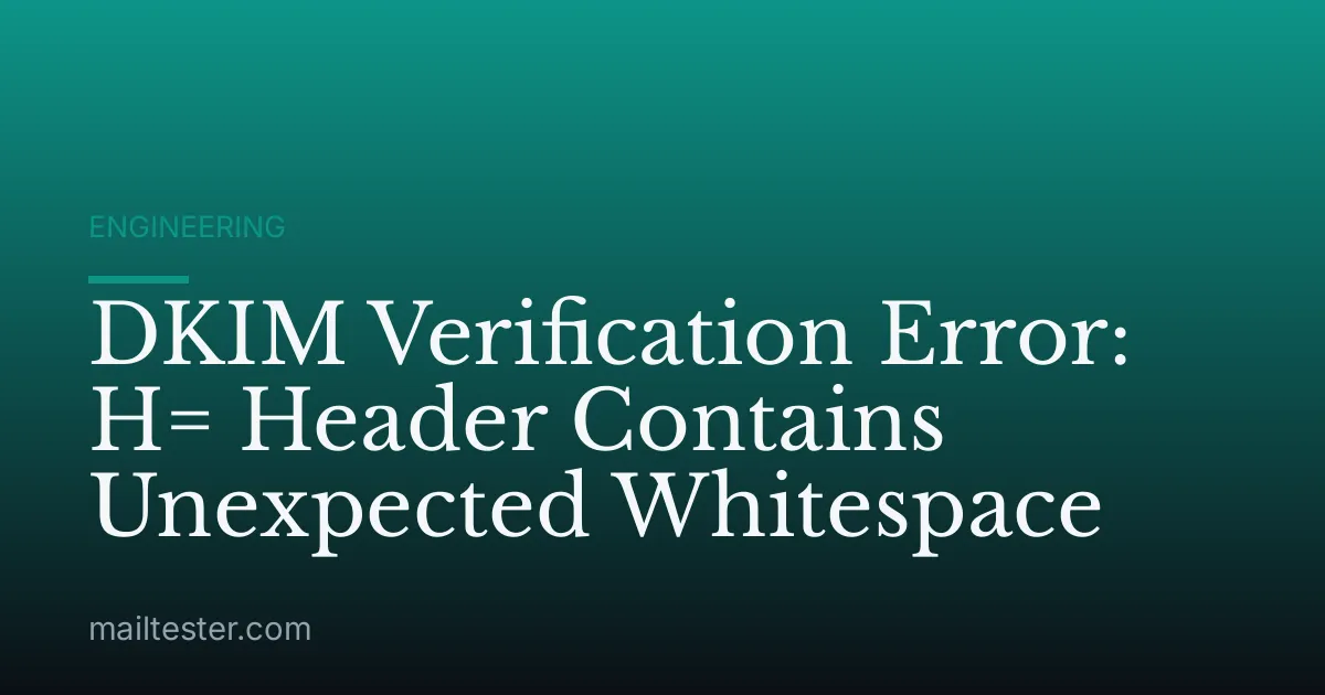 DKIM Verification Error: H= Header Contains Unexpected Whitespace