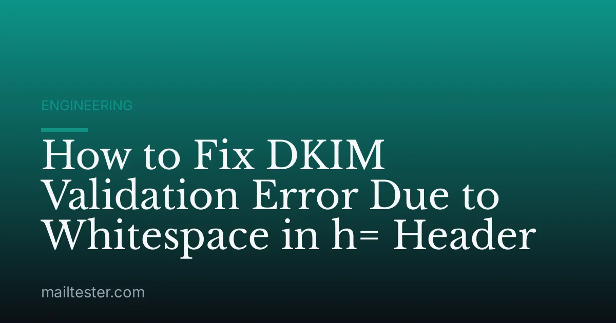 How to Fix DKIM Validation Error Due to Whitespace in h= Header