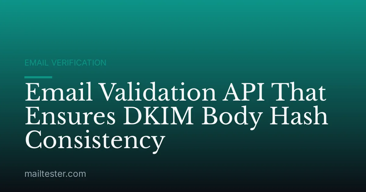 Email Validation API That Ensures DKIM Body Hash Consistency