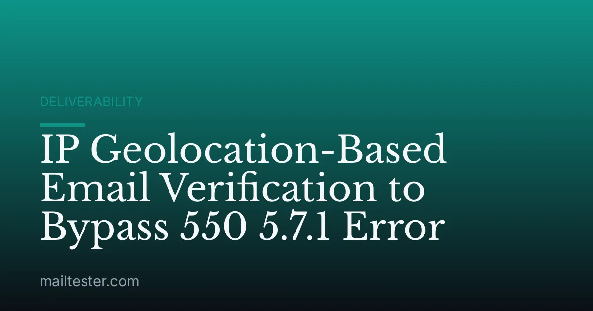 IP Geolocation-Based Email Verification to Bypass 550 5.7.1 Error