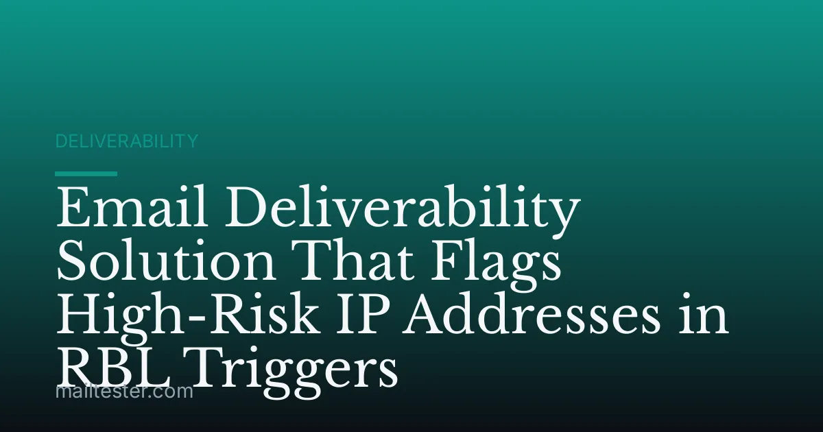 Email Deliverability Solution That Flags High-Risk IP Addresses in RBL Triggers