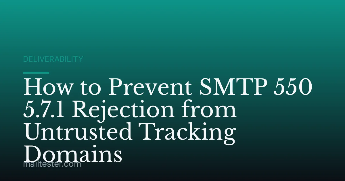 How to Prevent SMTP 550 5.7.1 Rejection from Untrusted Tracking Domains