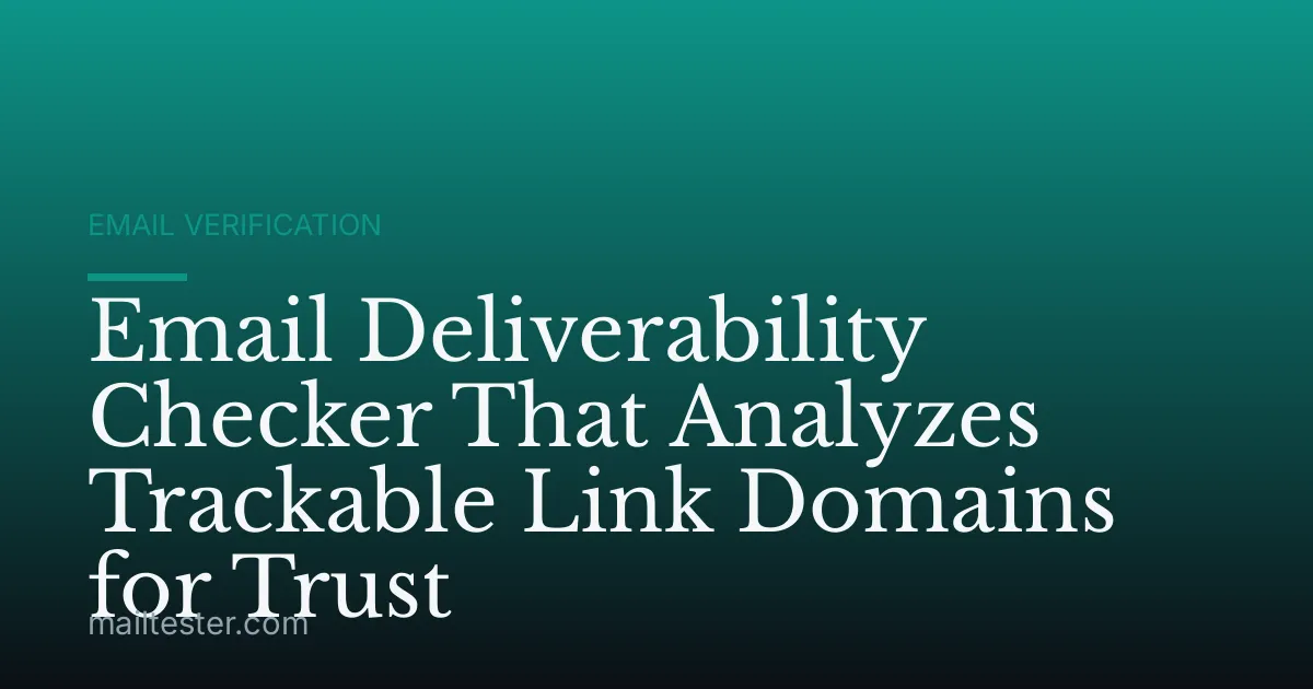 Email Deliverability Checker That Analyzes Trackable Link Domains for Trust