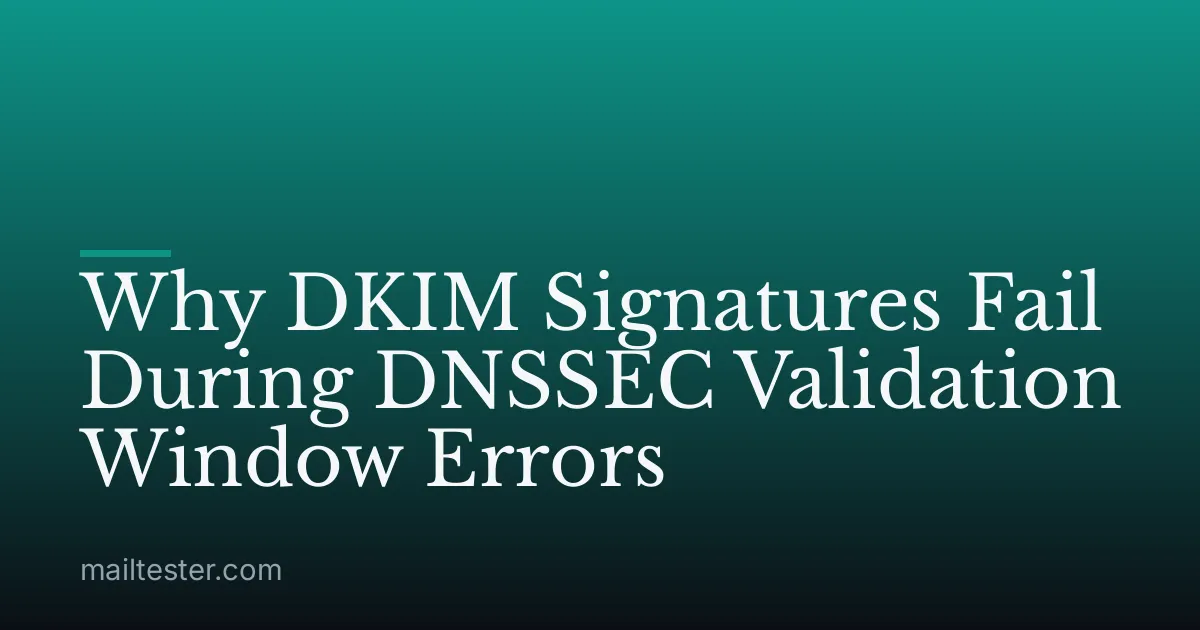 Why DKIM Signatures Fail During DNSSEC Validation Window Errors