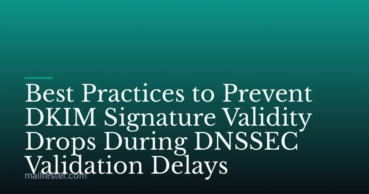 Best Practices to Prevent DKIM Signature Validity Drops During DNSSEC Validation Delays