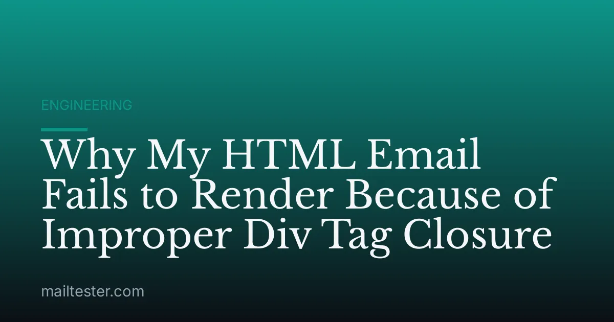 Why My HTML Email Fails to Render Because of Improper Div Tag Closure