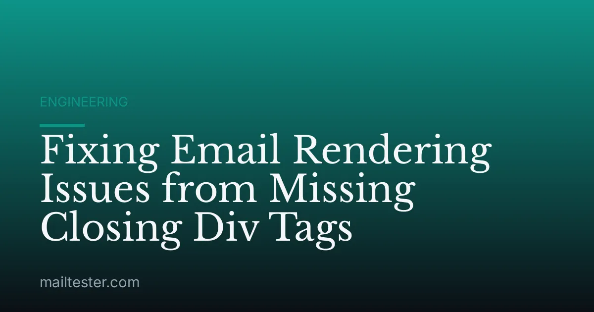 Fixing Email Rendering Issues from Missing Closing Div Tags