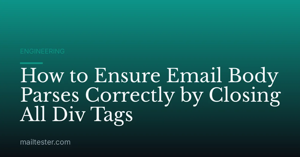 How to Ensure Email Body Parses Correctly by Closing All Div Tags