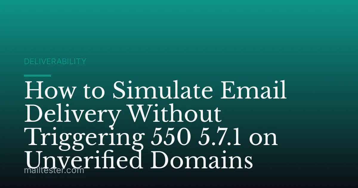 How to Simulate Email Delivery Without Triggering 550 5.7.1 on Unverified Domains