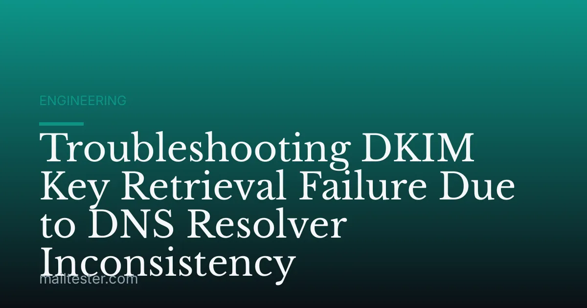 Troubleshooting DKIM Key Retrieval Failure Due to DNS Resolver Inconsistency