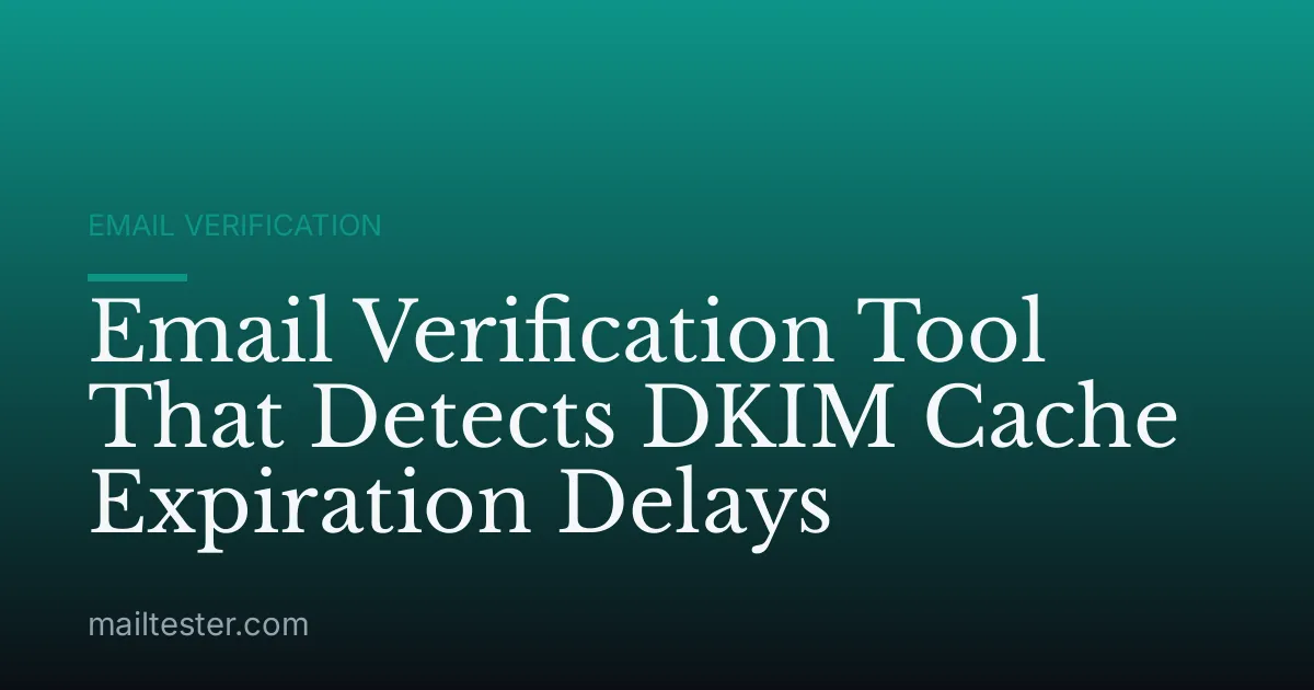 Email Verification Tool That Detects DKIM Cache Expiration Delays