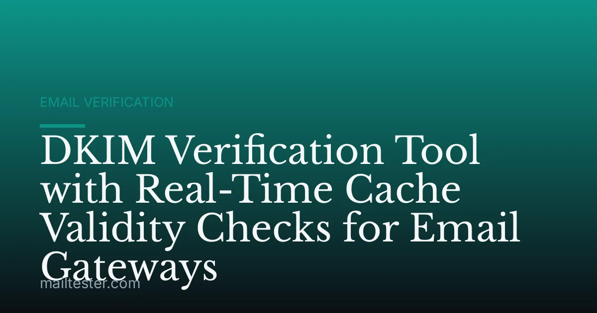 DKIM Verification Tool with Real-Time Cache Validity Checks for Email Gateways
