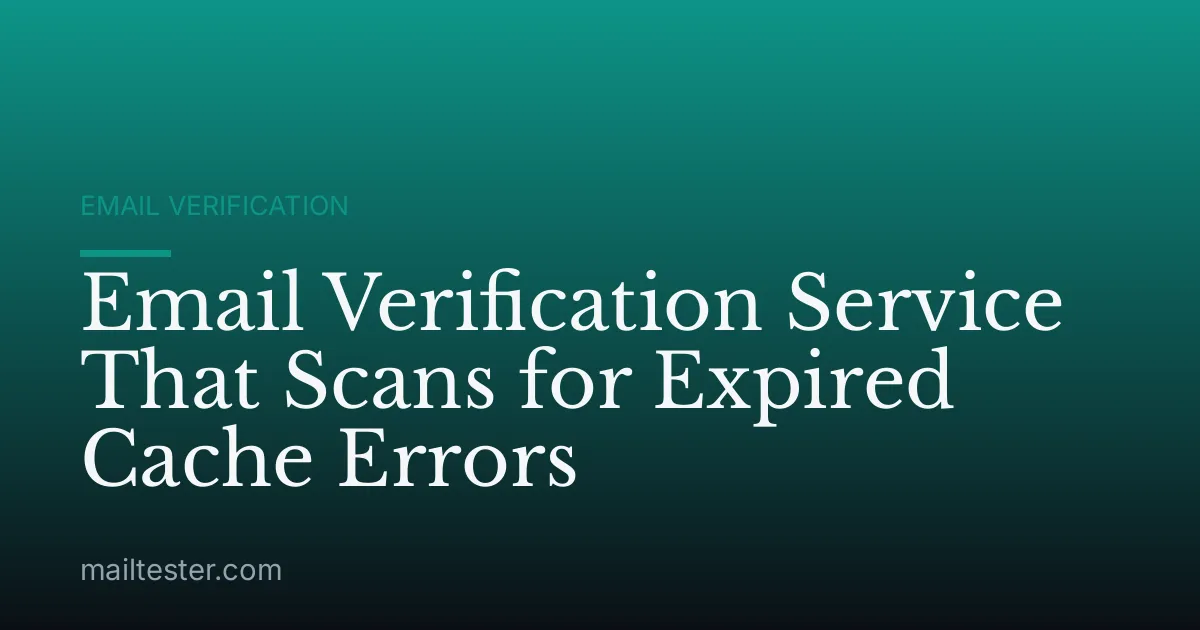 Email Verification Service That Scans for Expired Cache Errors