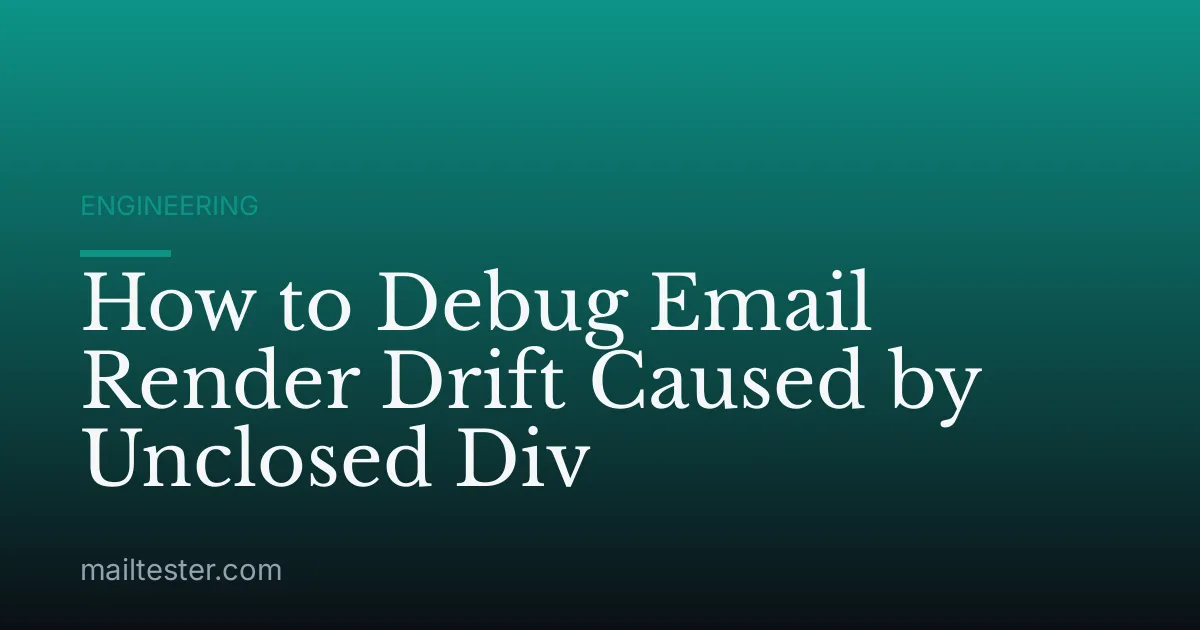 How to Debug Email Render Drift Caused by Unclosed Div
