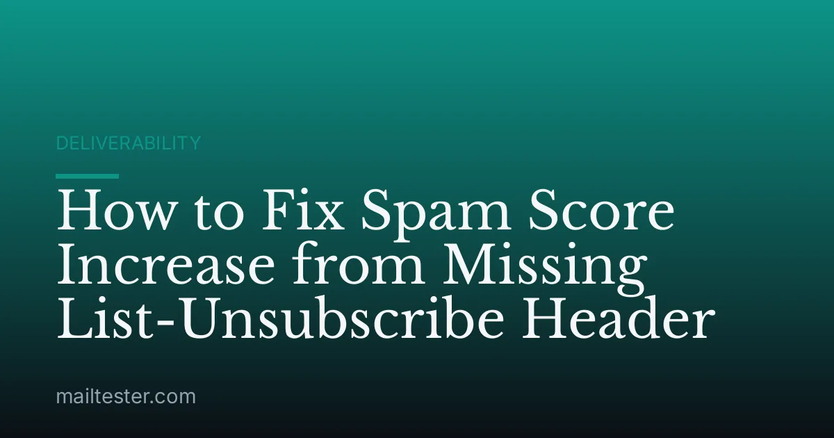 How to Fix Spam Score Increase from Missing List-Unsubscribe Header