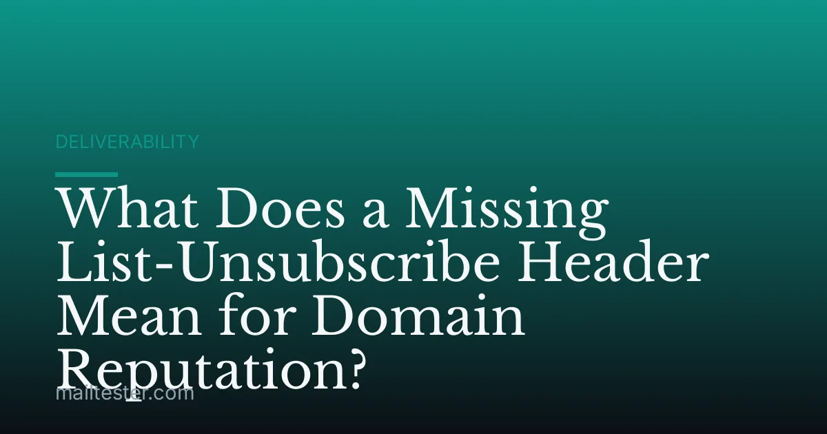 What Does a Missing List-Unsubscribe Header Mean for Domain Reputation?