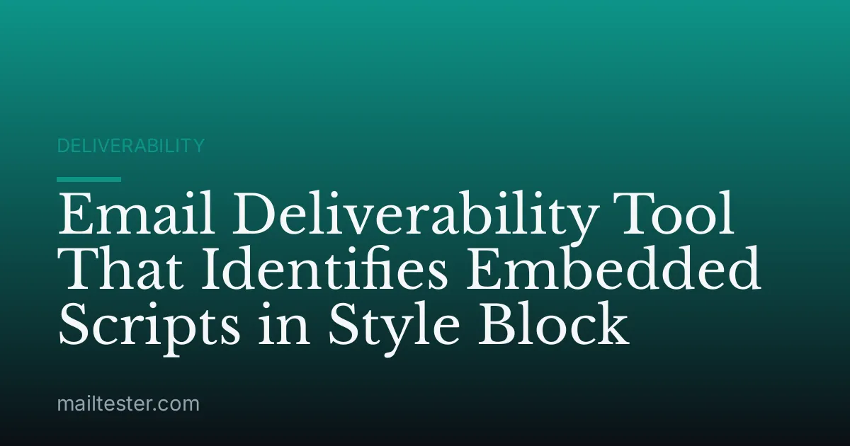 Email Deliverability Tool That Identifies Embedded Scripts in Style Block