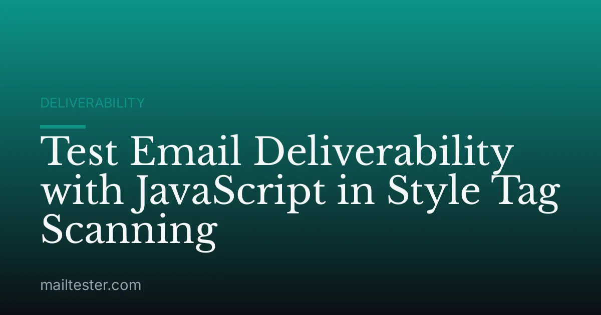 Test Email Deliverability with JavaScript in Style Tag Scanning